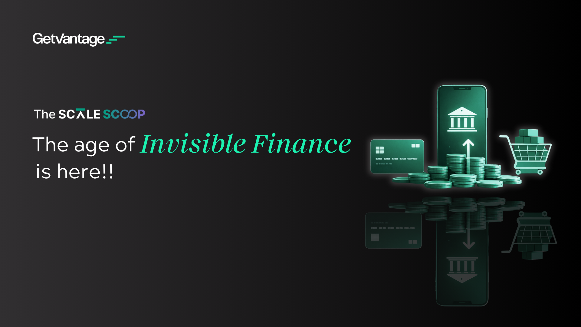 The Scale Scoop - The Age of Invisible Finance Is Here